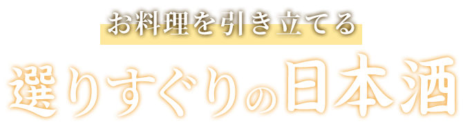 お料理を引き立てる選りすぐりの日本酒