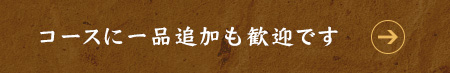 コースに一品追加も歓迎です